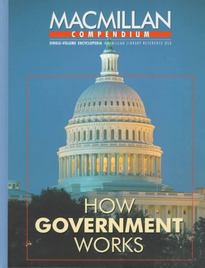 How government works : selections from the Encyclopedia of the United States Congress, the Encyclopedia of the American presidency, the Encyclopedia of the American judicial system.