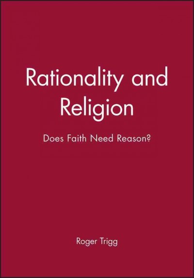 Rationality and religion : does faith need reason? / Roger Trigg.