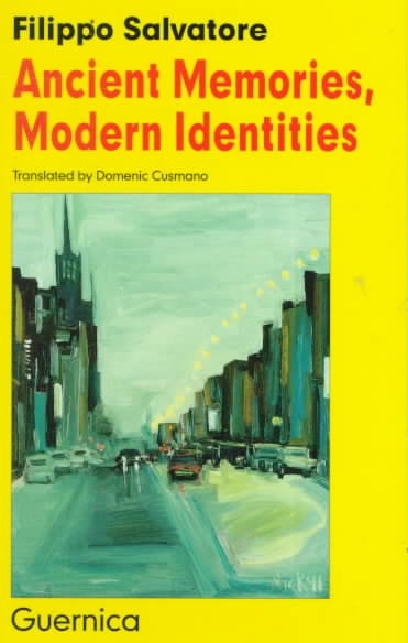 Ancient memories, modern identities : Italian roots in contemporary Canadian authors / Filippo Salvatore ; translated by Domenic Cusmano.