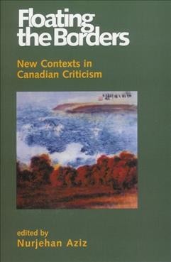 Floating the borders : new contexts in Canadian criticism / edited by Nurjehan Aziz.