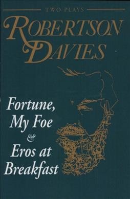 Fortune, my foe and Eros at breakfast : two plays / Robertson Davies.