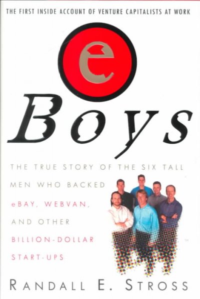 eBoys : the first inside account of venture capitalists at work / Randall E. Stross.