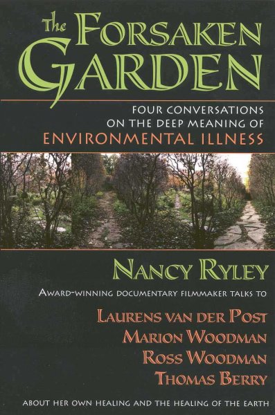 The forsaken garden : four conversations on the deep meaning of environmental illness / Nancy Ryley.