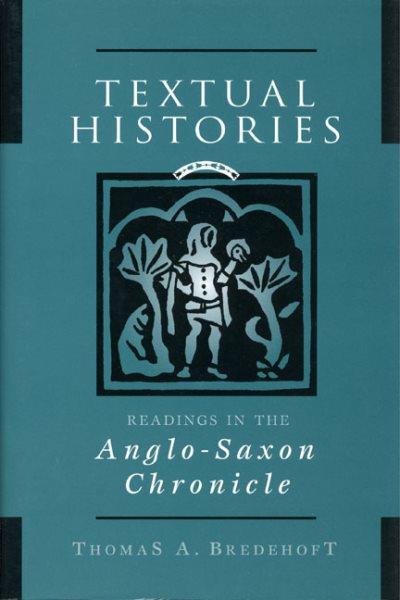 Textual histories : readings in the Anglo-Saxon chronicle / Thomas A. Bredehoft.