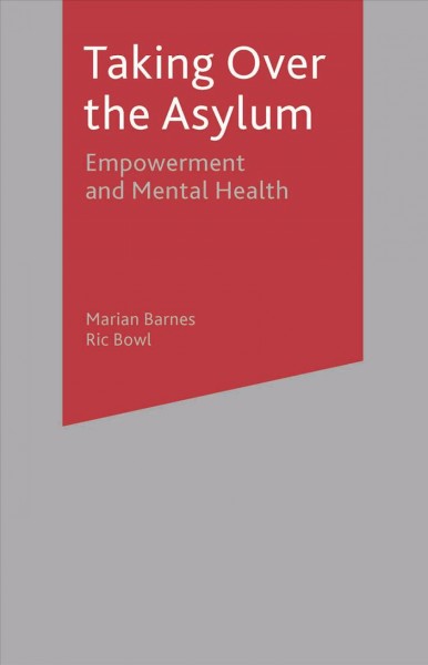 Taking over the asylum : empowerment and mental health / Marian Barnes and Ric Bowl.