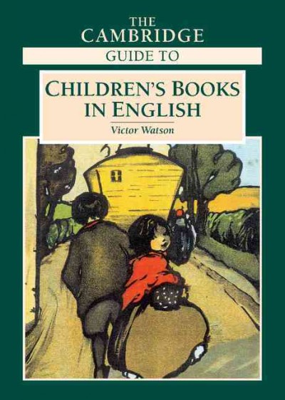 The Cambridge guide to children's books in English / [edited by] Victor Watson ; advisory editors, Elizabeth L. Keyser, Juliet Partridge, Morag Styles.