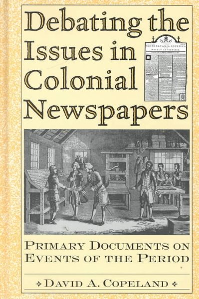 Debating the issues in colonial newspapers : primary documents on events of the period / David A. Copeland.