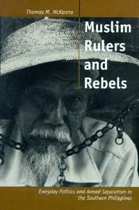 Muslim rulers and rebels [electronic resource] : everyday politics and armed separatism in the southern Philippines / Thomas M. McKenna.