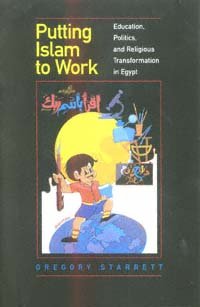 Putting Islam to work [electronic resource] : education, politics, and religious transformation in Egypt / Gregory Starrett.