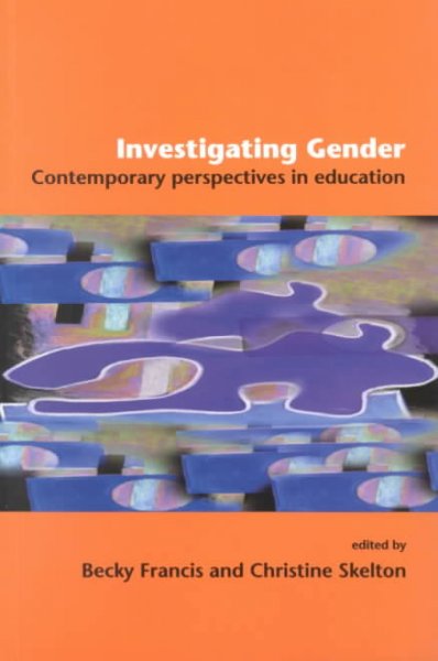 Investigating gender : contemporary perspectives in education / edited by Becky Francis and Christine Skelton.