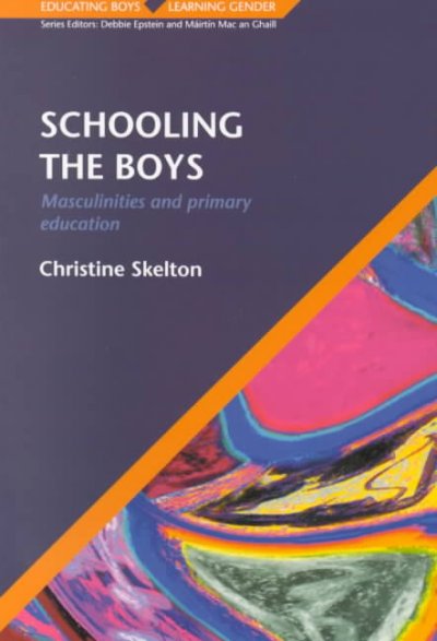 Schooling the boys : masculinities and primary education / Christine Skelton.