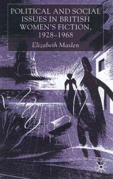 Political and social issues in British women's fiction, 1928-1968 / Elizabeth Maslen.
