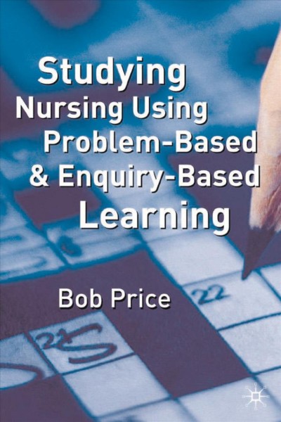 Studying nursing using problem-based and enquiry-based learning / Bob Price.