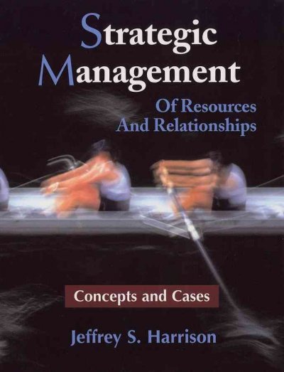 Strategic management of resources and relationships : concepts and cases / Jeffrey S. Harrison.