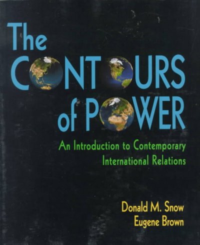 The contours of power : an introduction to contemporary international relations / Donald M. Snow, Eugene Brown.