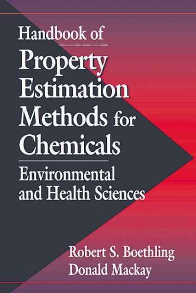 Handbook of property estimation methods for environmental chemicals : environmental and health sciences / [edited by] Robert S. Boethling, Donald Mackay.