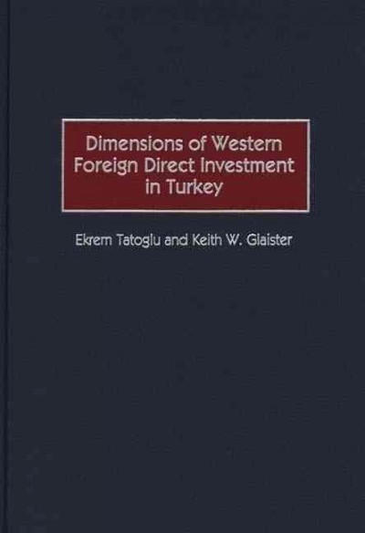 Dimensions of western foreign direct investment in Turkey / by Ekrem Tatoglu and Keith W. Glaister.
