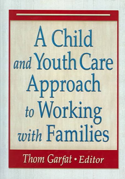 A child and youth care approach to working with families / Thom Garfat.