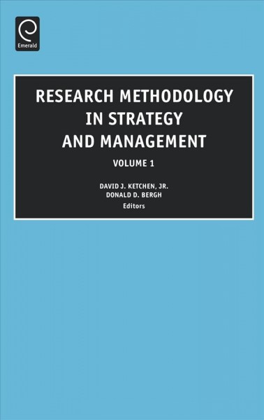 Research methodology in strategy and management / edited by David J. Ketchen, Jr., Don D. Bergh.