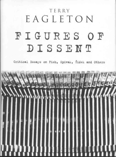 Figures of dissent : critical essays on Fish, Spivak, Žižek and others / Terry Eagleton.