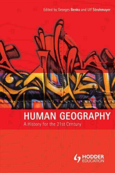 Human geography : a history for the 21st century / edited by Georges Benko and Ulf Strohmayer.