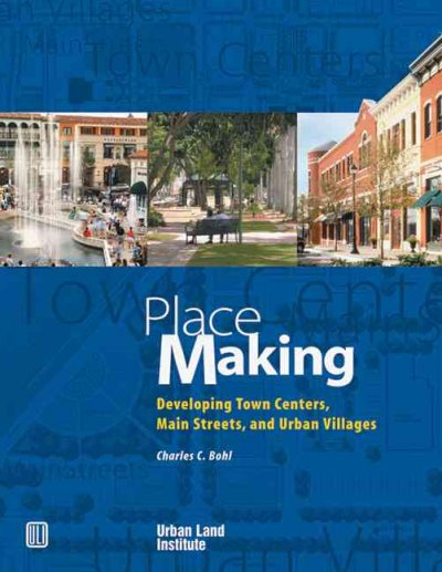 Place making : developing town centers, main streets, and urban villages / Charles C. Bohl.