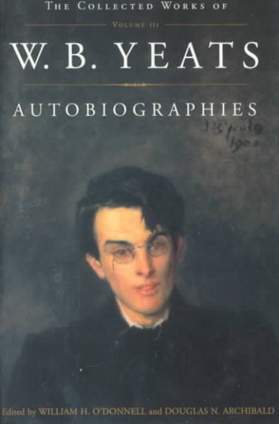 Autobiographies / W.B. Yeats ; editors, William H. O'Donnell and Douglas N. Archibald ; assistant editors, J. Fraser Cocks III and Gretchen Schwenker.