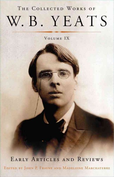 Early articles and reviews : uncollected articles and reviews written between 1886 and 1900 / W.B. Yeats ; edited by John P. Frayne and Madeleine Marchaterre.