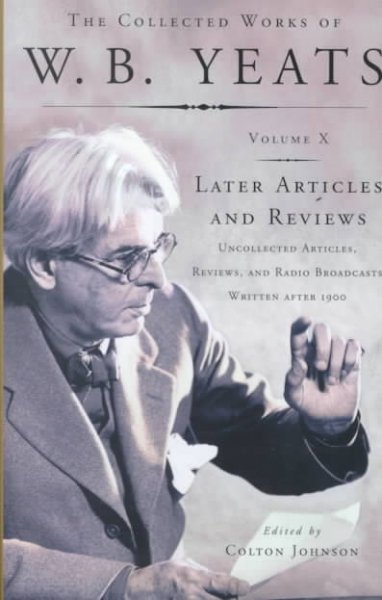 Later articles and reviews : uncollected articles, reviews, and radio broadcasts written after 1900 / W.B. Yeats ; edited by Colton Johnson.