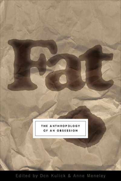 Fat : the anthropology of an obsession / edited by Don Kulick and Anne Meneley.