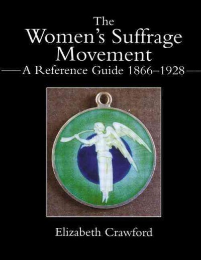 The women's suffrage movement : a reference guide, 1866-1928 / Elizabeth Crawford.
