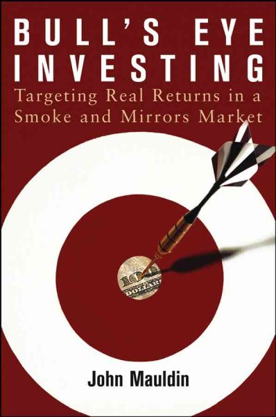 Bull's eye investing : targeting real returns in a smoke and mirrors market / John Mauldin.
