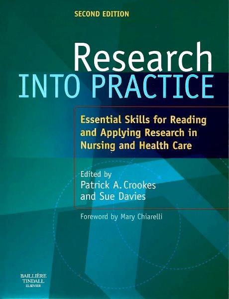 Research into practice : essential skills for reading and applying research in nursing and health care / edited by Patrick Crookes, Sue Davies ; forword by Mary Chiarelli.