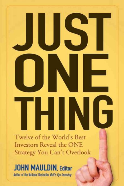 Just one thing : twelve of the world's best investors reveal the one strategy you can't overlook / John Mauldin, editor.
