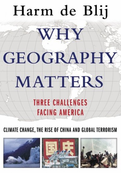 Why geography matters : three challenges facing America : climate change, the rise of China, and global terrorism / H. J. de Blij.