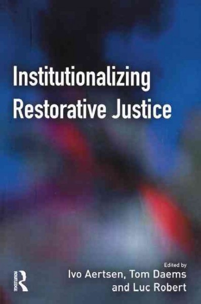 Institutionalizing restorative justice / edited by Ivo Aertsen, Tom Daems, and Luc Robert.