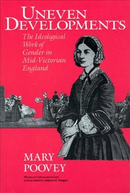 Uneven developments : the ideological work of gender in mid-Victorian England / Mary Poovey.