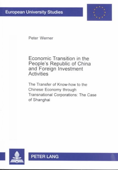 Economic transition in the People's Republic of China and foreign investment activities : the transfer of know-how to the Chinese economy through transnational corporations : the case of Shanghai / Peter Werner.