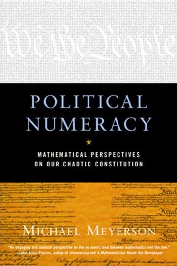 Political numeracy : mathematical perspectives on our chaotic constitution / by Michael I.Meyerson.