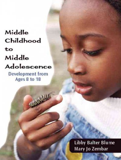 Middle childhood to middle adolescence : development from ages 8 to 18 / Libby Balter Blume, Mary Jo Zembar.