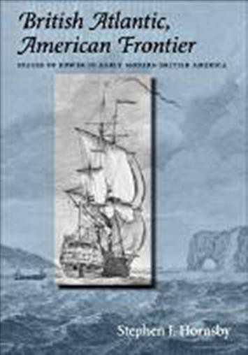 British Atlantic, American frontier : spaces of power in early modern British America / Stephen J. Hornsby ; with cartography by Michael J. Hermann.