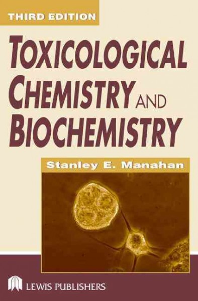 Toxicological chemistry and biochemistry / Stanley E. Manahan.