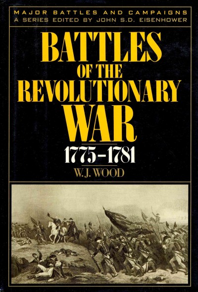 Battles of the Revolutionary War, 1775-1781 / by W.J. Wood ; with an introduction by John S.D. Eisenhower.