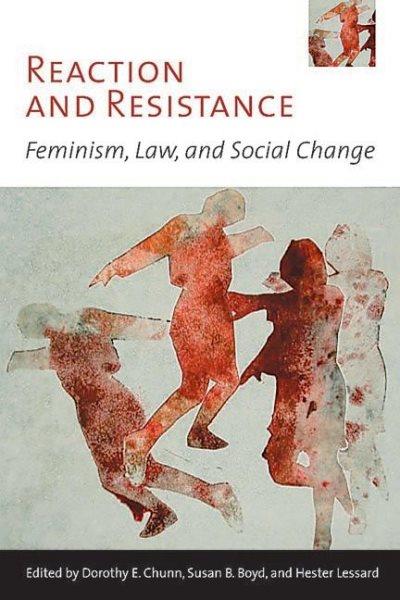 Reaction and resistnace : feminism, law, and social change / edited by Dorothy E. Chunn, Susan B. Boyd, and Hester Lessard.
