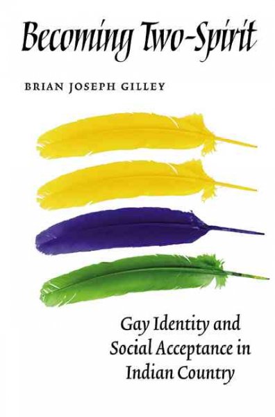 Becoming two-spirit : gay identity and social acceptance in Indian country / Brian Joseph Gilley.