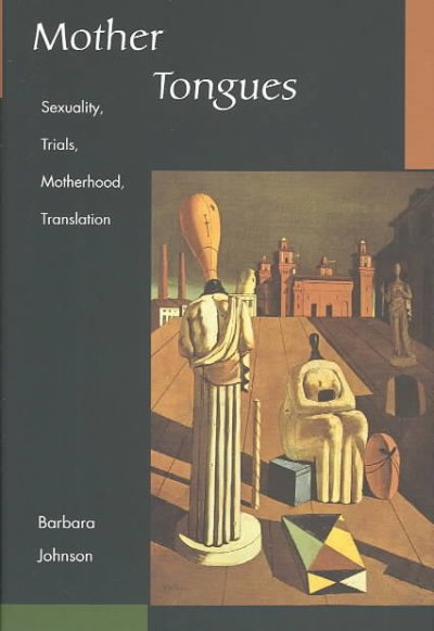 Mother tongues : sexuality, trials, motherhood, translation / Barbara Johnson.