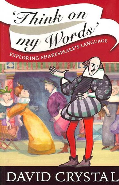 Think on my words : exploring Shakespeare's language / David Crystal.