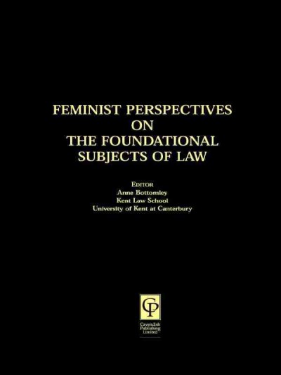 Feminist perspectives on the foundational subjects of law / editor, Anne Bottomley.