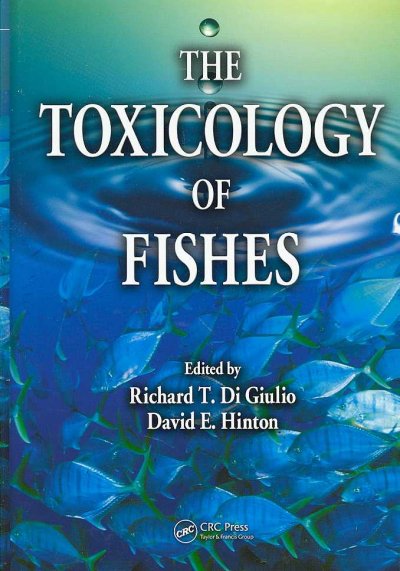 The toxicology of fishes / edited by Richard T. Di Giulio, David E. Hinton.
