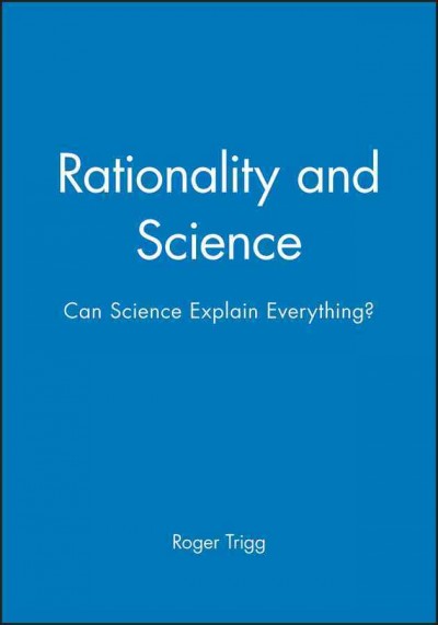 Rationality and science : can science explain everything? / Roger Trigg.